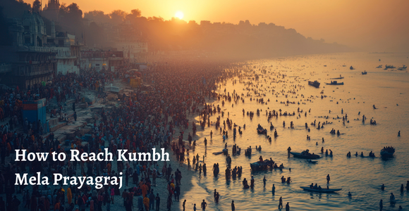 How to Reach Kumbh Mela Prayagraj 2025