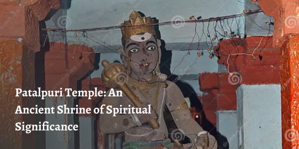 Patalpuri Temple: An Ancient Shrine of Spiritual Significance