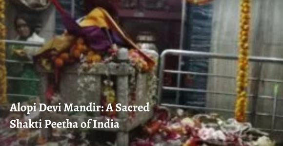 Alopi Devi Mandir: A Sacred Shakti Peetha of India