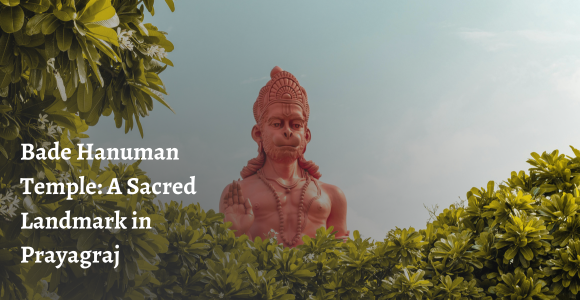 Bade Hanuman Temple: A Sacred Landmark in Prayagraj